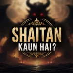 Shaitan Kaun Hai? Quran Aur Hadith Ki Roshni Mein Puri Haqeeqat